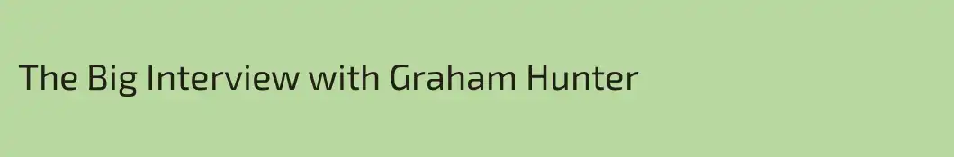 The Big Interview with Graham Hunter